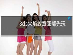 3ds火焰纹章哪部先玩