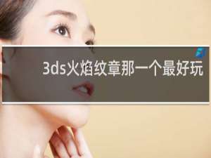 3ds火焰纹章那一个最好玩