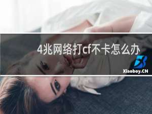 4兆网络打cf不卡怎么办