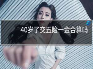 40岁了交五险一金合算吗