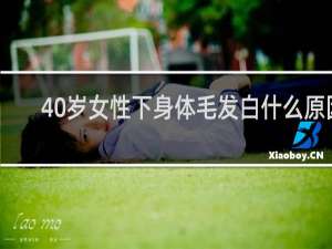 40岁女性下身体毛发白什么原因