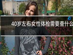 40岁左右女性体检需要查什么