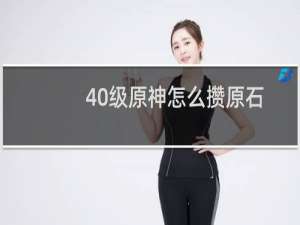 40级原神怎么攒原石