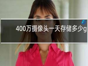 400万摄像头一天存储多少g