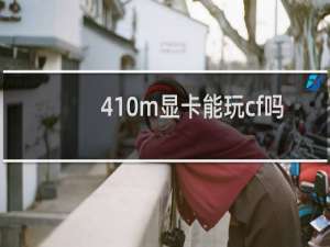 410m显卡能玩cf吗