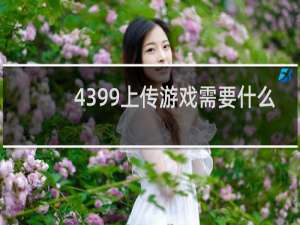 4399上传游戏需要什么