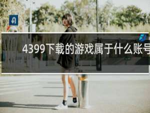 4399下载的游戏属于什么账号