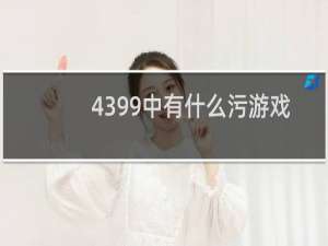 4399中有什么污游戏