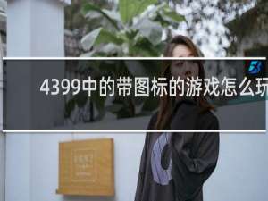 4399中的带图标的游戏怎么玩