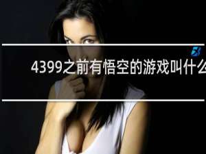 4399之前有悟空的游戏叫什么