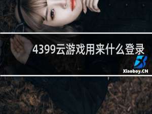 4399云游戏用来什么登录