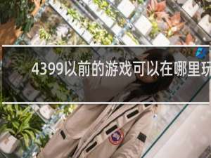 4399以前的游戏可以在哪里玩