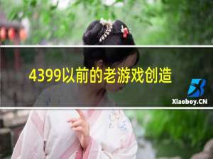 4399以前的老游戏创造