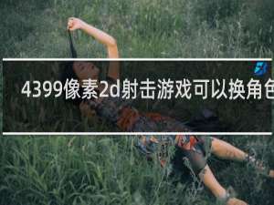 4399像素2d射击游戏可以换角色的