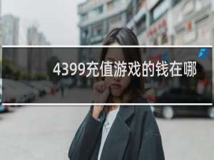 4399充值游戏的钱在哪
