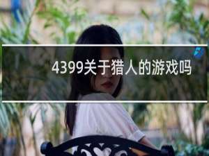 4399关于猎人的游戏吗
