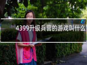4399升级兵营的游戏叫什么
