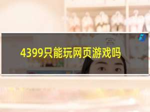 4399只能玩网页游戏吗