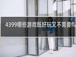4399哪些游戏既好玩又不需要flash