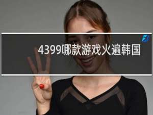 4399哪款游戏火遍韩国