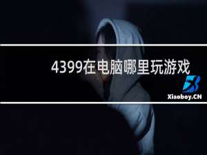 4399在电脑哪里玩游戏