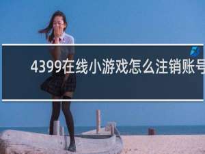 4399在线小游戏怎么注销账号