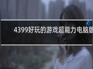 4399好玩的游戏超能力电脑版