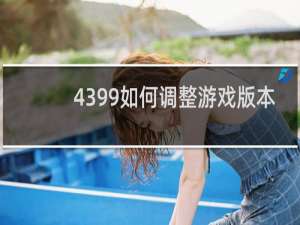 4399如何调整游戏版本