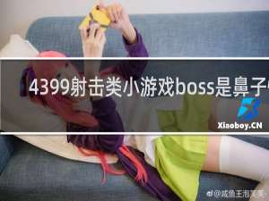 4399射击类小游戏boss是鼻子怪