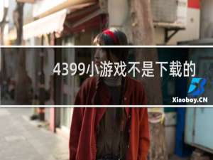 4399小游戏不是下载的