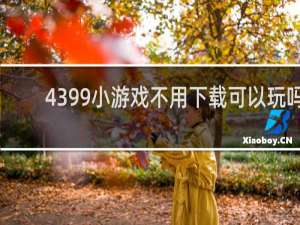 4399小游戏不用下载可以玩吗