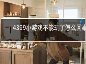 4399小游戏不能玩了怎么回事