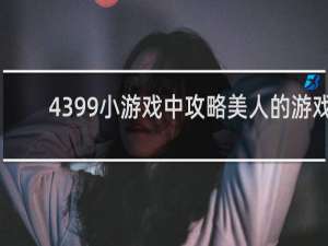 4399小游戏中攻略美人的游戏