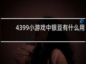 4399小游戏中银豆有什么用
