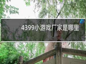 4399小游戏厂家是哪里