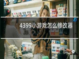 4399小游戏怎么修改器