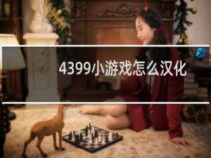4399小游戏怎么汉化
