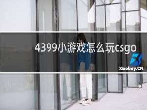 4399小游戏怎么玩csgo