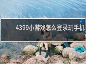 4399小游戏怎么登录玩手机