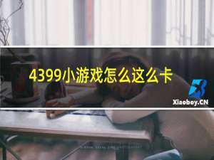 4399小游戏怎么这么卡