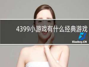 4399小游戏有什么经典游戏