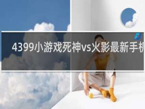 4399小游戏死神vs火影最新手机版