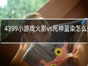 4399小游戏火影vs死神蓝染怎么操作