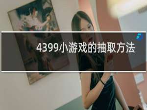 4399小游戏的抽取方法