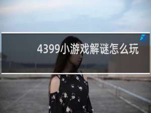 4399小游戏解谜怎么玩