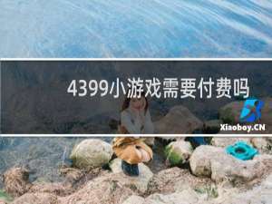 4399小游戏需要付费吗