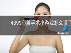 4399心脏手术小游戏怎么没了