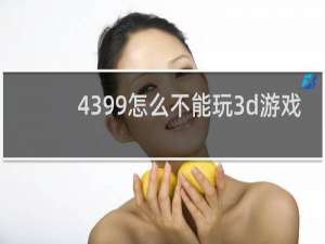 4399怎么不能玩3d游戏