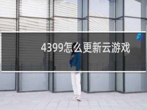 4399怎么更新云游戏