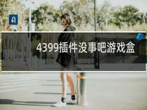 4399插件没事吧游戏盒
